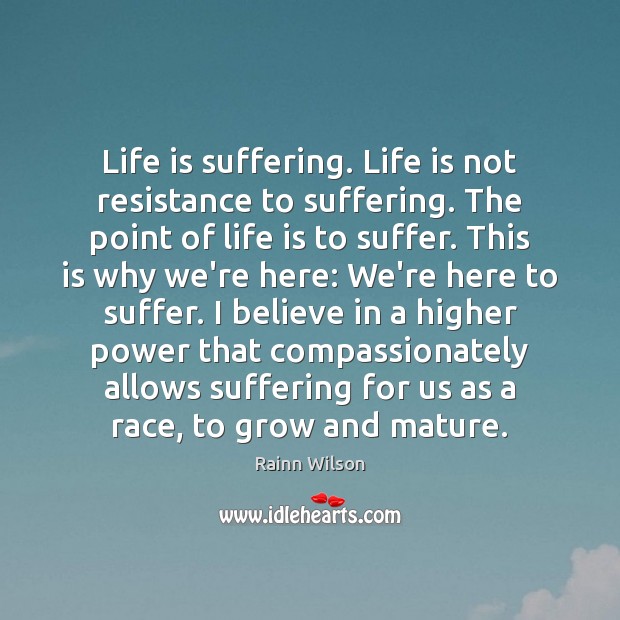 Life is suffering. Life is not resistance to suffering. The point of Rainn Wilson Picture Quote