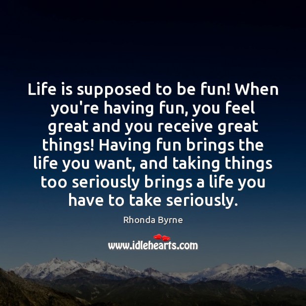 Life is supposed to be fun! When you’re having fun, you feel Rhonda Byrne Picture Quote