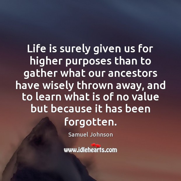 Life is surely given us for higher purposes than to gather what Image