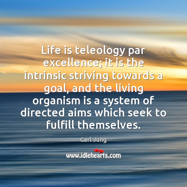 Life is teleology par excellence; it is the intrinsic striving towards a Carl Jung Picture Quote