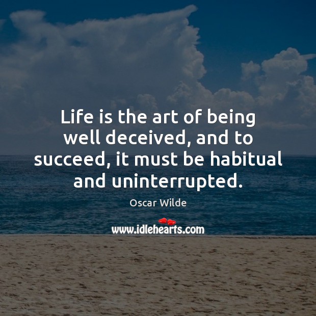 Life is the art of being well deceived, and to succeed, it Life Quotes Image
