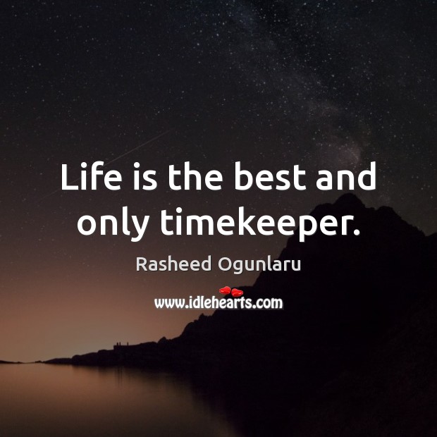 Life is the best and only timekeeper. Rasheed Ogunlaru Picture Quote