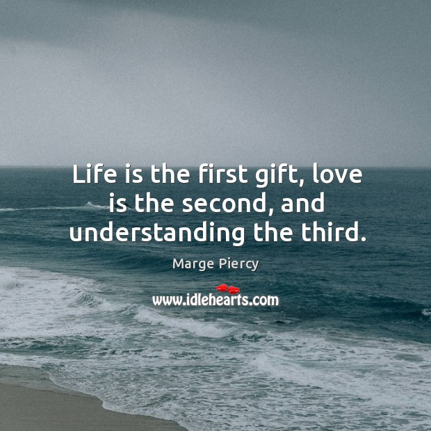 Life is the first gift, love is the second, and understanding the third. Image