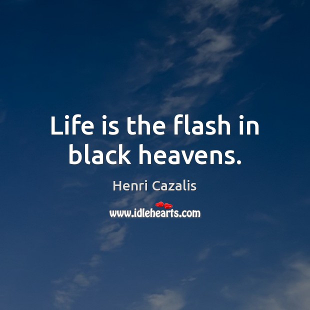 Life is the flash in black heavens. Henri Cazalis Picture Quote