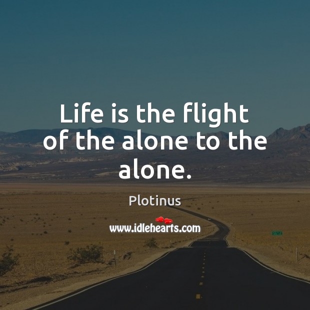 Life is the flight of the alone to the alone. Image
