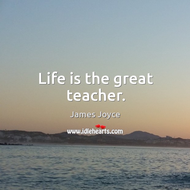 Life is the great teacher. James Joyce Picture Quote