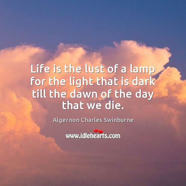 Life is the lust of a lamp for the light that is Life Quotes Image