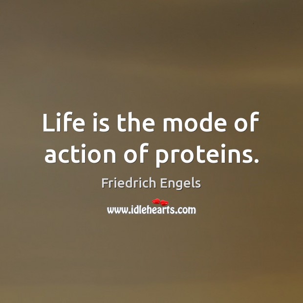 Life is the mode of action of proteins. Image
