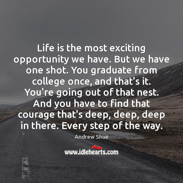 Life is the most exciting opportunity we have. But we have one Opportunity Quotes Image