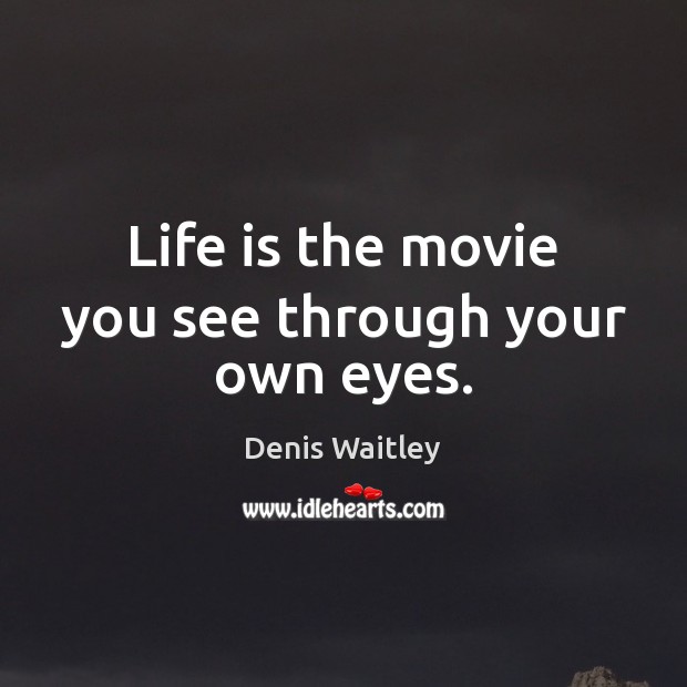 Life is the movie you see through your own eyes. Denis Waitley Picture Quote