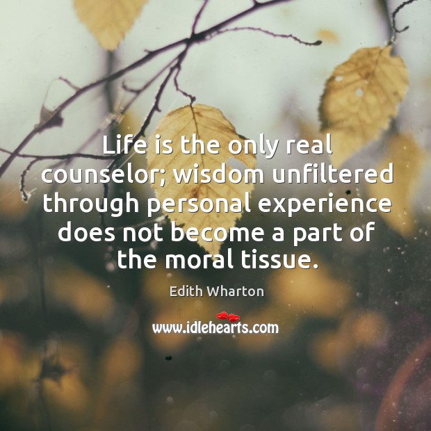 Life is the only real counselor; wisdom unfiltered through personal experience Wisdom Quotes Image