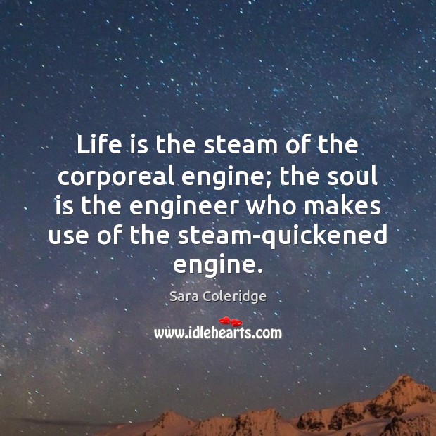 Life is the steam of the corporeal engine; the soul is the Soul Quotes Image
