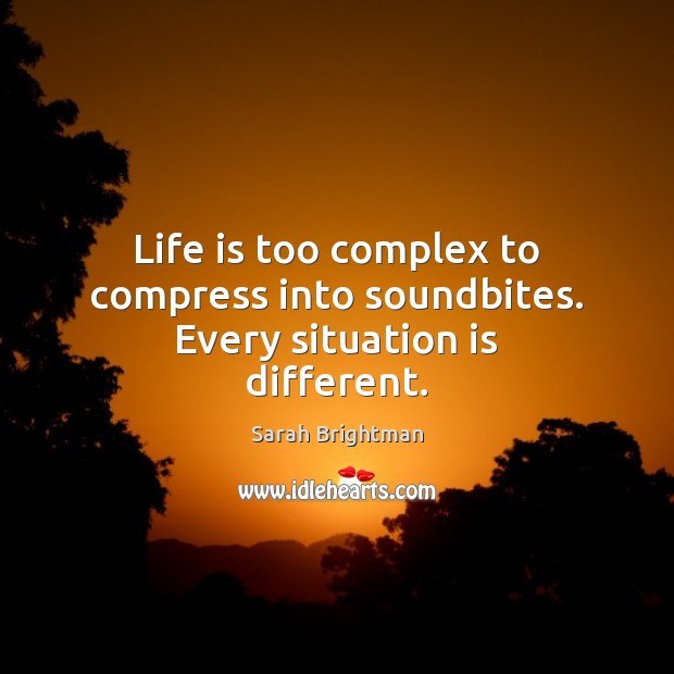 Life is too complex to compress into soundbites. Every situation is different. Image