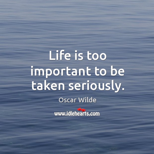 Life is too important to be taken seriously. Image