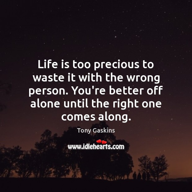 Life is too precious to waste it with the wrong person. You’re Tony Gaskins Picture Quote