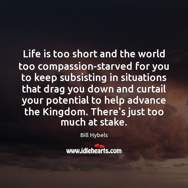 Life is too short and the world too compassion-starved for you to Life is Too Short Quotes Image
