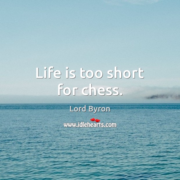 Life is too short for chess. Life is Too Short Quotes Image