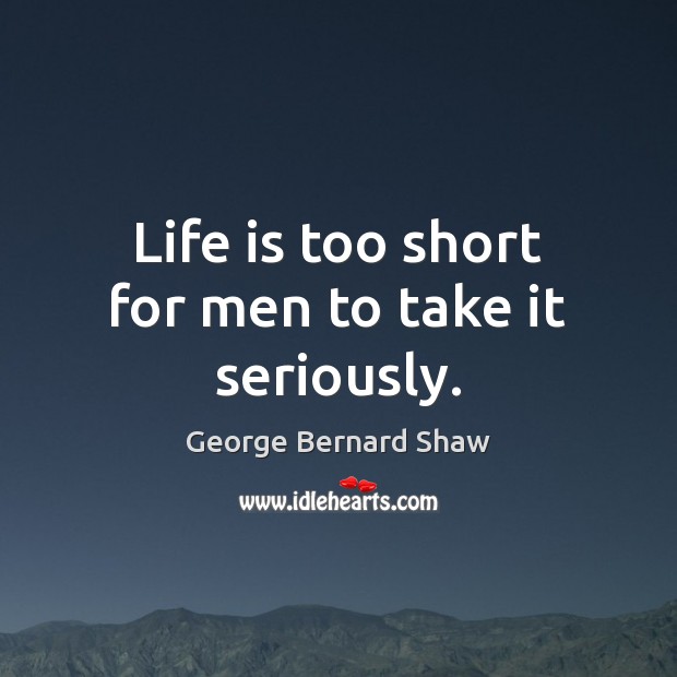 Life is too short for men to take it seriously. Image