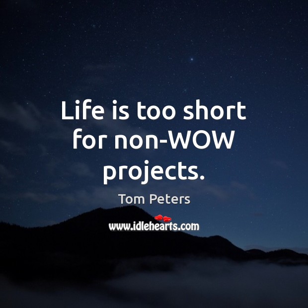 Life is too short for non-WOW projects. Life is Too Short Quotes Image