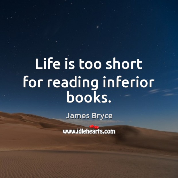 Life is too short for reading inferior books. Life is Too Short Quotes Image