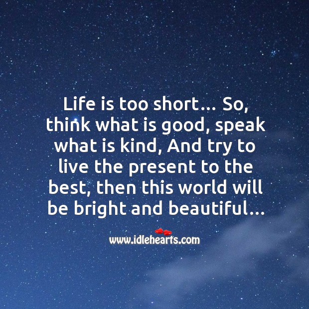 Life is too short… so, think what is good, speak what is kind Life is Too Short Quotes Image