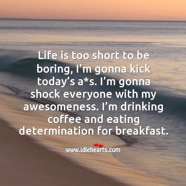 Life is too short to be boring. Determination Quotes Image