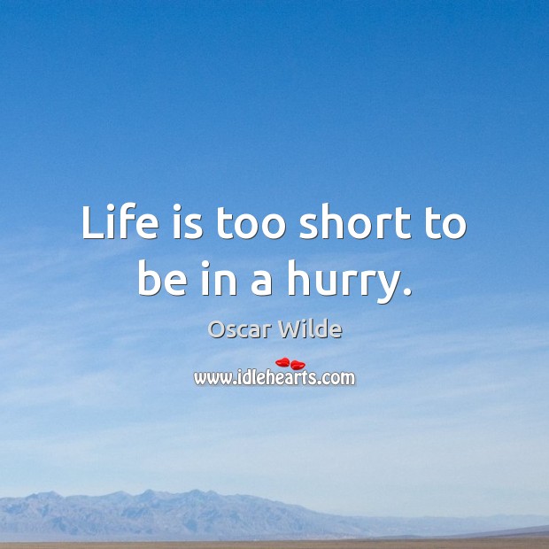 Life is too short to be in a hurry. Image