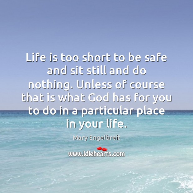 Life is too short to be safe and sit still and do Mary Engelbreit Picture Quote