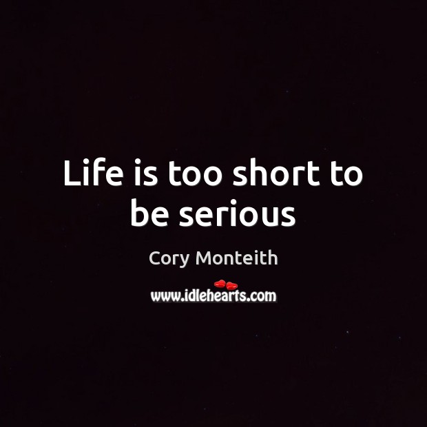 Life is too short to be serious Cory Monteith Picture Quote