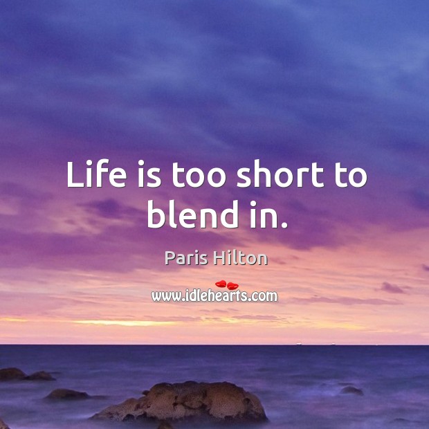 Life is too short to blend in. Image