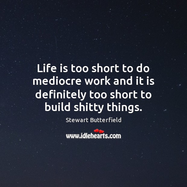 Life is too short to do mediocre work and it is definitely Life is Too Short Quotes Image