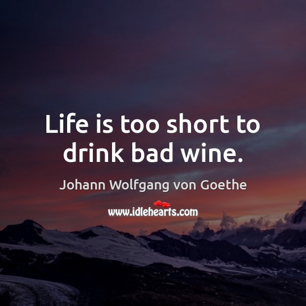 Life is too short to drink bad wine. Life is Too Short Quotes Image