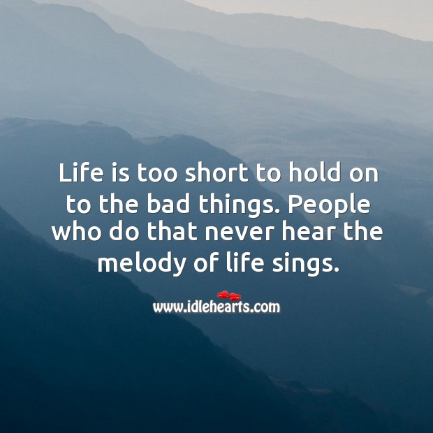 Life is too short to hold on to the bad things. Life Quotes Image