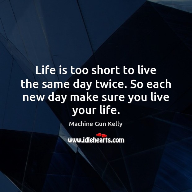 Life is too short to live the same day twice. So each Life is Too Short Quotes Image