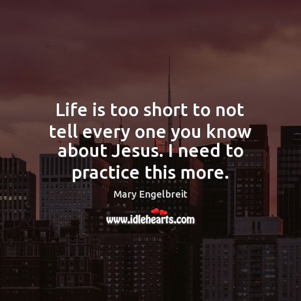 Life is too short to not tell every one you know about Practice Quotes Image