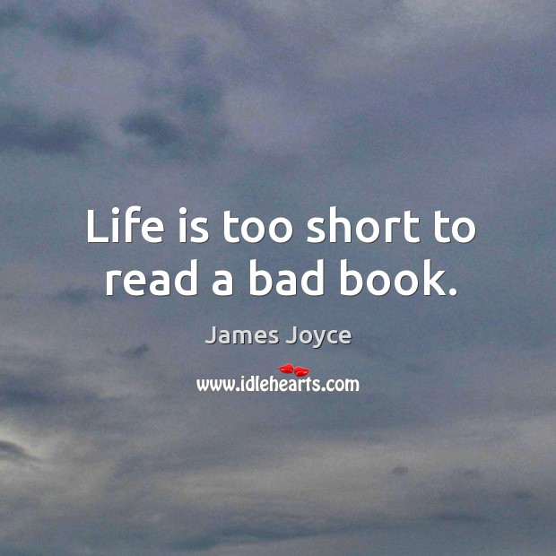 Life is too short to read a bad book. Life is Too Short Quotes Image