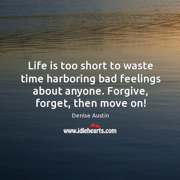 Life is too short to waste time harboring bad feelings about anyone. Life is Too Short Quotes Image