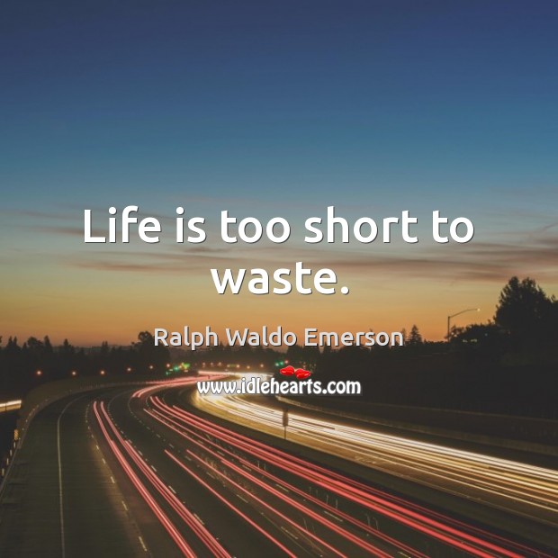 Life is too short to waste. Image