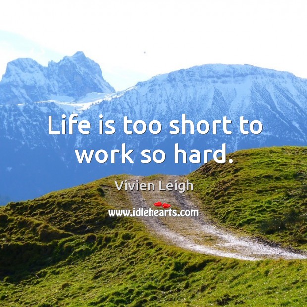 Life is too short to work so hard. Image
