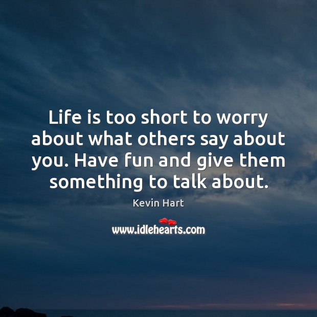 Life is too short to worry about what others say about you. Life is Too Short Quotes Image