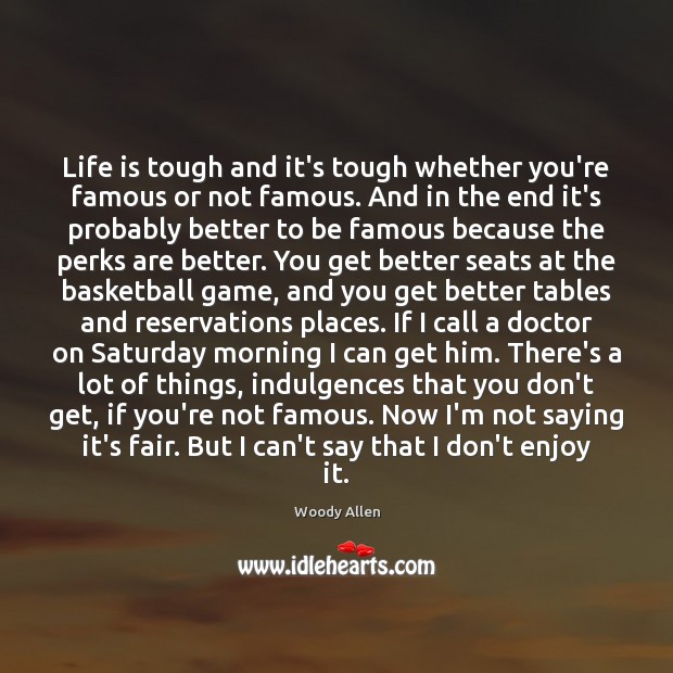 Life is tough and it’s tough whether you’re famous or not famous. 