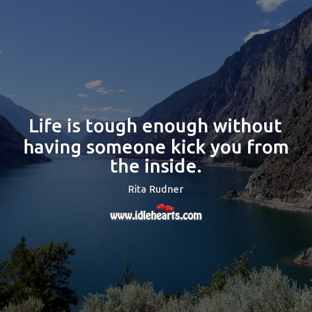 Life is tough enough without having someone kick you from the inside. Image