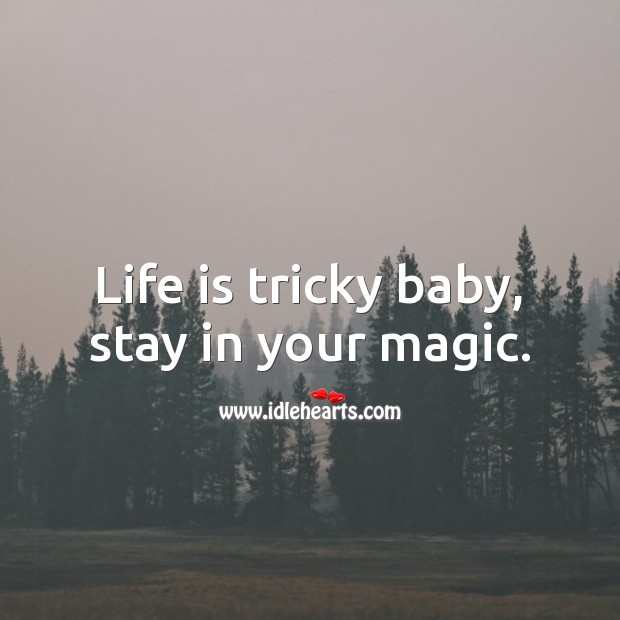 Life is tricky baby, stay in your magic. Life Quotes Image