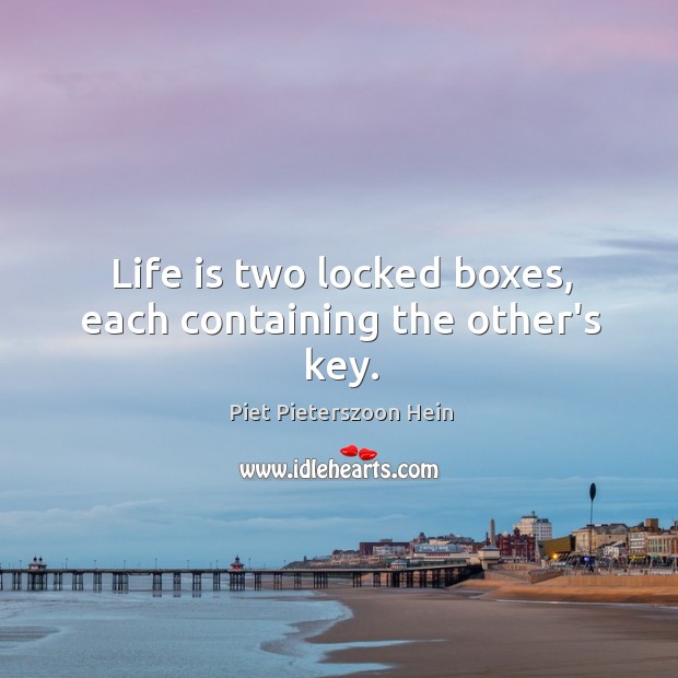 Life is two locked boxes, each containing the other’s key. Piet Pieterszoon Hein Picture Quote