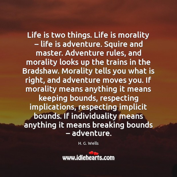 Life is two things. Life is morality – life is adventure. Squire and H. G. Wells Picture Quote