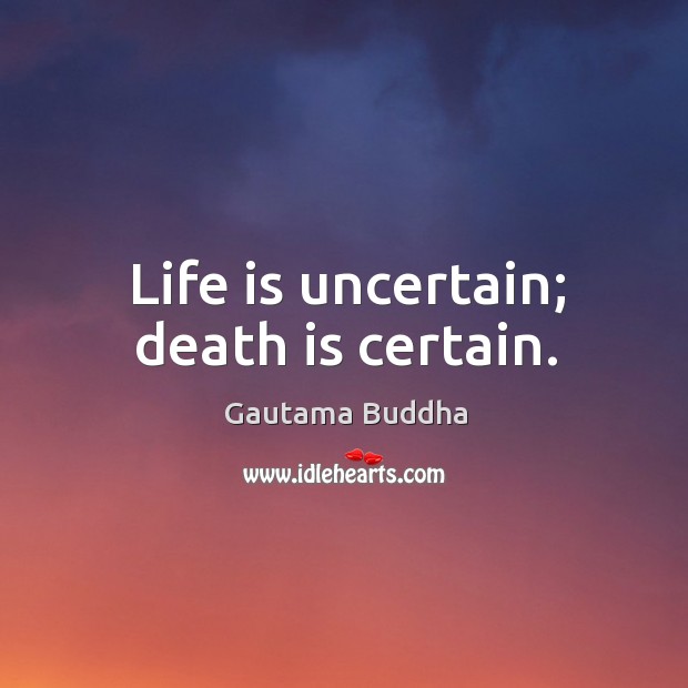 Life is uncertain; death is certain. Image