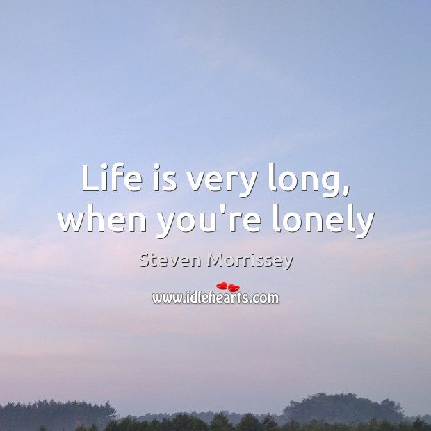 Life is very long, when you’re lonely Steven Morrissey Picture Quote