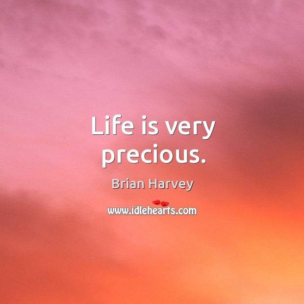 Life is very precious. Brian Harvey Picture Quote