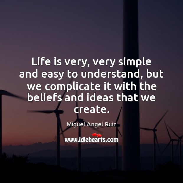 Life is very, very simple and easy to understand, but we complicate Miguel Angel Ruiz Picture Quote