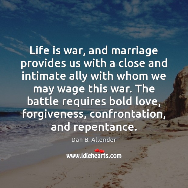 Life is war, and marriage provides us with a close and intimate Dan B. Allender Picture Quote